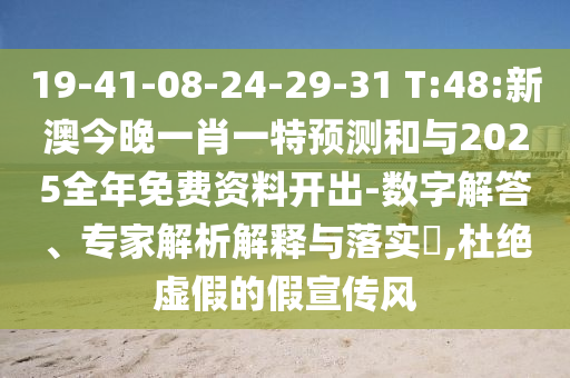 19-41-08-24-29-31 T:48:新澳今晚一肖一特預(yù)測和與2025全年免費(fèi)資料開出-數(shù)字解答、專家解析解釋與落實(shí)?,杜絕虛假的假宣傳風(fēng)