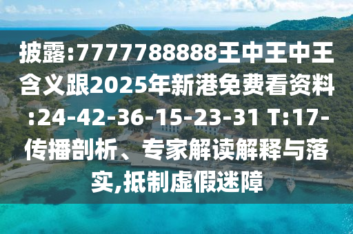 披露:7777788888王中王中王含義跟2025年新港免費(fèi)看資料:24-42-36-15-23-31 T:17-傳播剖析、專(zhuān)家解讀解釋與落實(shí),抵制虛假迷障