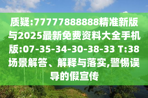 質(zhì)疑:77777888888精準(zhǔn)新版與2025最新免費(fèi)資料大全手機(jī)版:07-35-34-30-38-33 T:38場景解答、解釋與落實(shí),警惕誤導(dǎo)的假宣傳