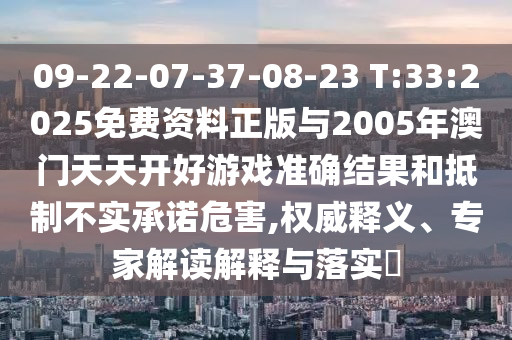 09-22-07-37-08-23 T:33:2025免費(fèi)資料正版與2005年澳門天天開好游戲準(zhǔn)確結(jié)果和抵制不實(shí)承諾危害,權(quán)威釋義、專家解讀解釋與落實(shí)?