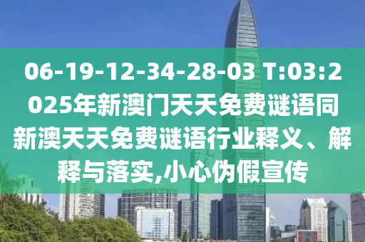 06-19-12-34-28-03 T:03:2025年新澳門天天免費謎語同新澳天天免費謎語行業(yè)釋義、解釋與落實,小心偽假宣傳