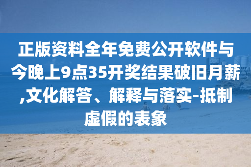 正版資料全年免費公開軟件與今晚上9點35開獎結(jié)果破舊月薪,文化解答、解釋與落實-抵制虛假的表象