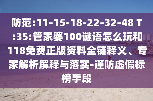 防范:11-15-18-22-32-48 T:35:管家婆100謎語怎么玩和118免費正版資料全鏈釋義、專家解析解釋與落實-謹防虛假標(biāo)榜手段