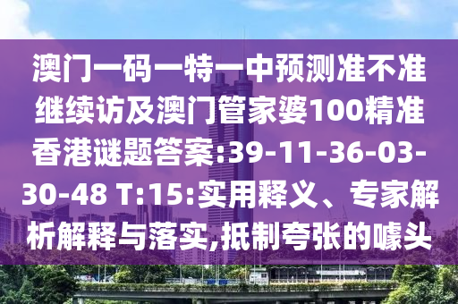 澳門一碼一特一中預(yù)測準不準繼續(xù)訪及澳門管家婆100精準香港謎題答案:39-11-36-03-30-48 T:15:實用釋義、專家解析解釋與落實,抵制夸張的噱頭