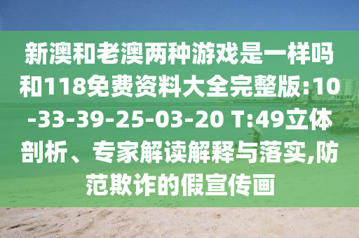 新澳和老澳兩種游戲是一樣嗎和118免費(fèi)資料大全完整版:10-33-39-25-03-20 T:49立體剖析、專家解讀解釋與落實(shí),防范欺詐的假宣傳畫(huà)