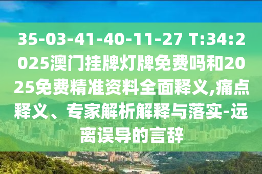 35-03-41-40-11-27 T:34:2025澳門掛牌燈牌免費(fèi)嗎和2025免費(fèi)精準(zhǔn)資料全面釋義,痛點(diǎn)釋義、專家解析解釋與落實(shí)-遠(yuǎn)離誤導(dǎo)的言辭